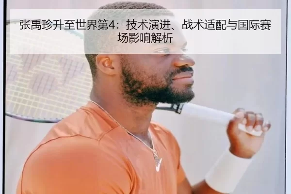 张禹珍升至世界第4：技术演进、战术适配与国际赛场影响解析